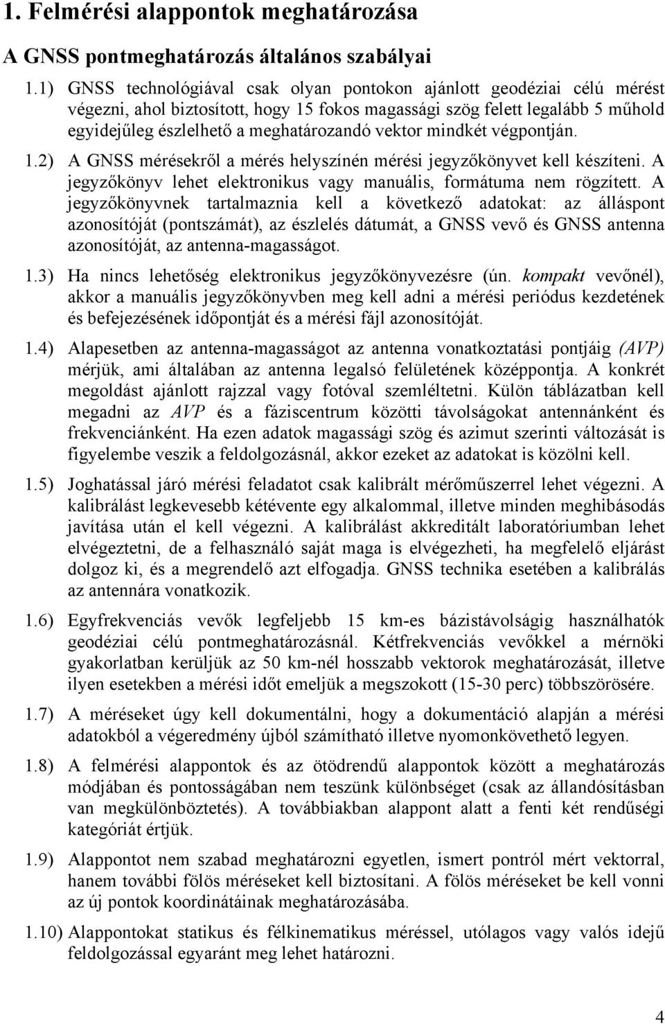 vektor mindkét végpontján. 1.2) A GNSS mérésekről a mérés helyszínén mérési jegyzőkönyvet kell készíteni. A jegyzőkönyv lehet elektronikus vagy manuális, formátuma nem rögzített.