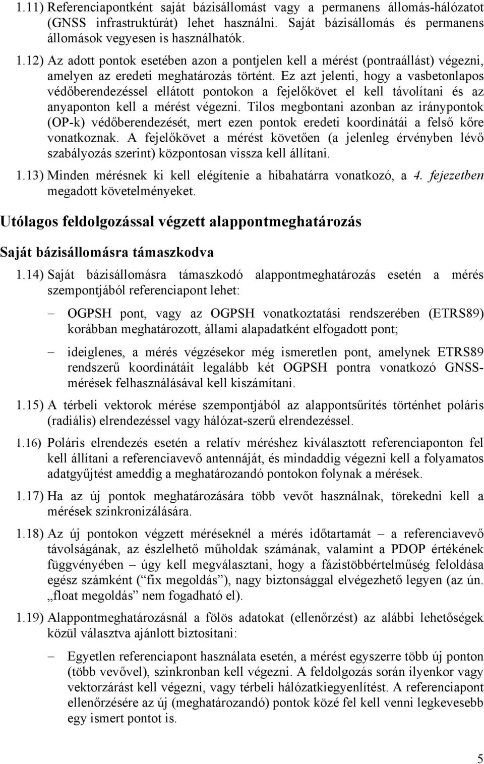 Ez azt jelenti, hogy a vasbetonlapos védőberendezéssel ellátott pontokon a fejelőkövet el kell távolítani és az anyaponton kell a mérést végezni.