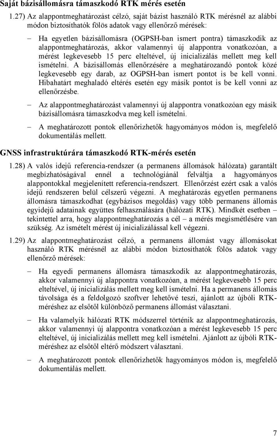 támaszkodik az alappontmeghatározás, akkor valamennyi új alappontra vonatkozóan, a mérést legkevesebb 15 perc elteltével, új inicializálás mellett meg kell ismételni.