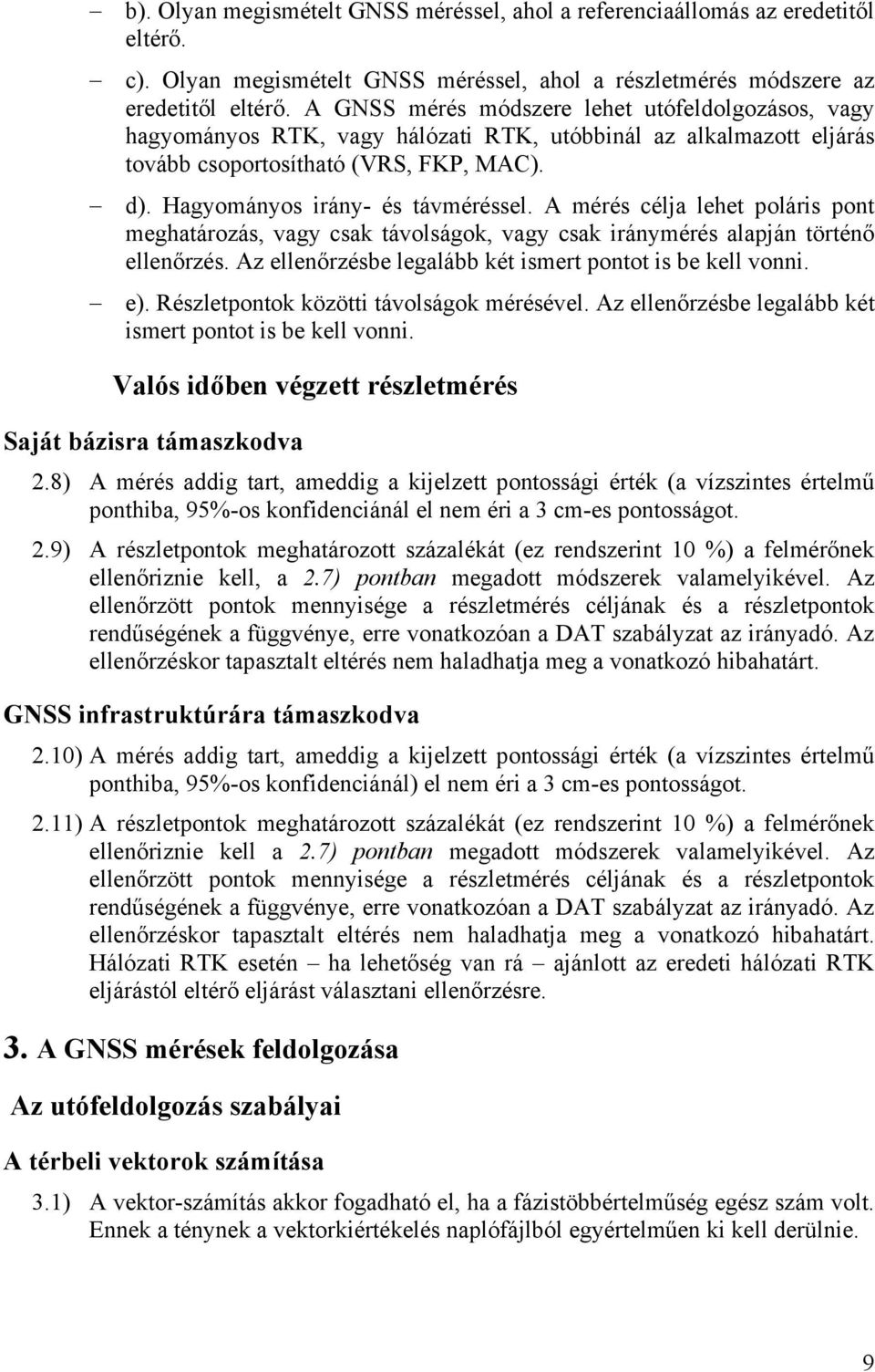 A mérés célja lehet poláris pont meghatározás, vagy csak távolságok, vagy csak iránymérés alapján történő ellenőrzés. Az ellenőrzésbe legalább két ismert pontot is be kell vonni. e).