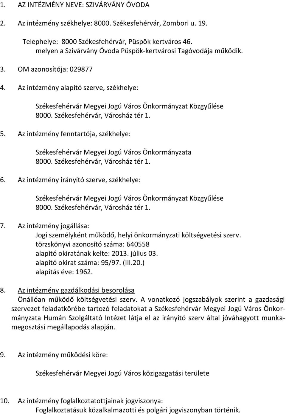 Székesfehérvár, Városház tér 1. 5. Az intézmény fenntartója, székhelye: Székesfehérvár Megyei Jogú Város Önkormányzata 8000. Székesfehérvár, Városház tér 1. 6.