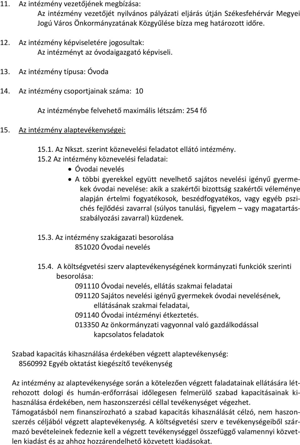 Az intézmény csoportjainak száma: 10 Az intézménybe felvehető maximális létszám: 254 fő 15.