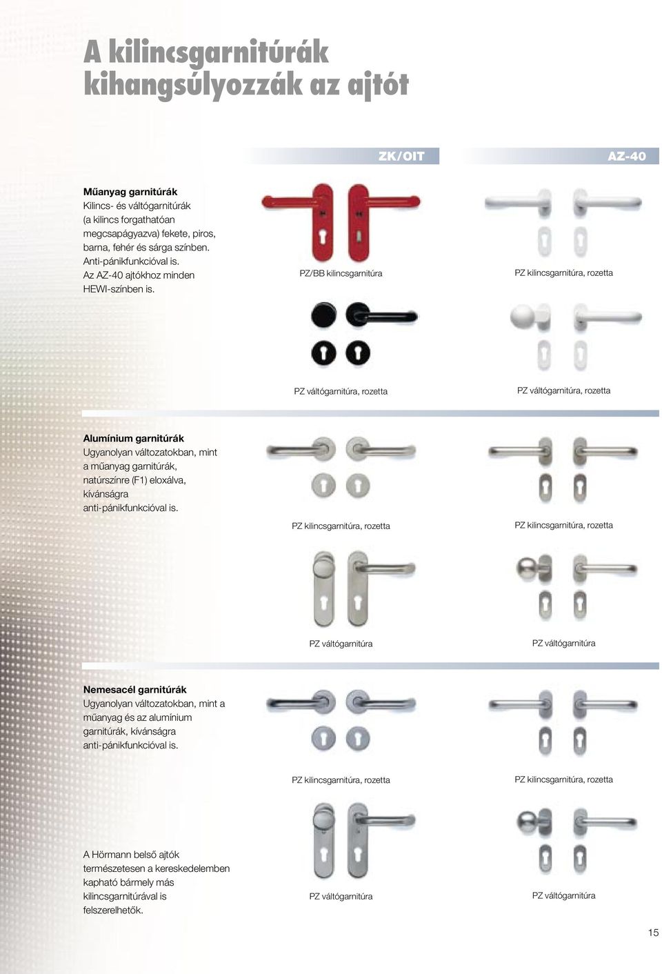 PZ/BB kilincsgarnitúra PZ kilincsgarnitúra, rozetta PZ váltógarnitúra, rozetta PZ váltógarnitúra, rozetta Alumínium garnitúrák Ugyanolyan változatokban, mint a műanyag garnitúrák, natúrszínre (F1)