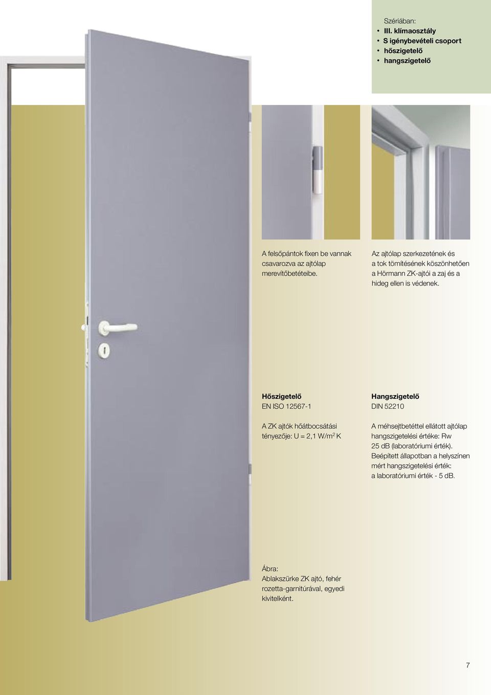 Hőszigetelő EN ISO 12567-1 A ZK ajtók hőátbocsátási tényezője: U = 2,1 W/m 2 K Hangszigetelő DIN 52210 A méhsejtbetéttel ellátott ajtólap hangszigetelési