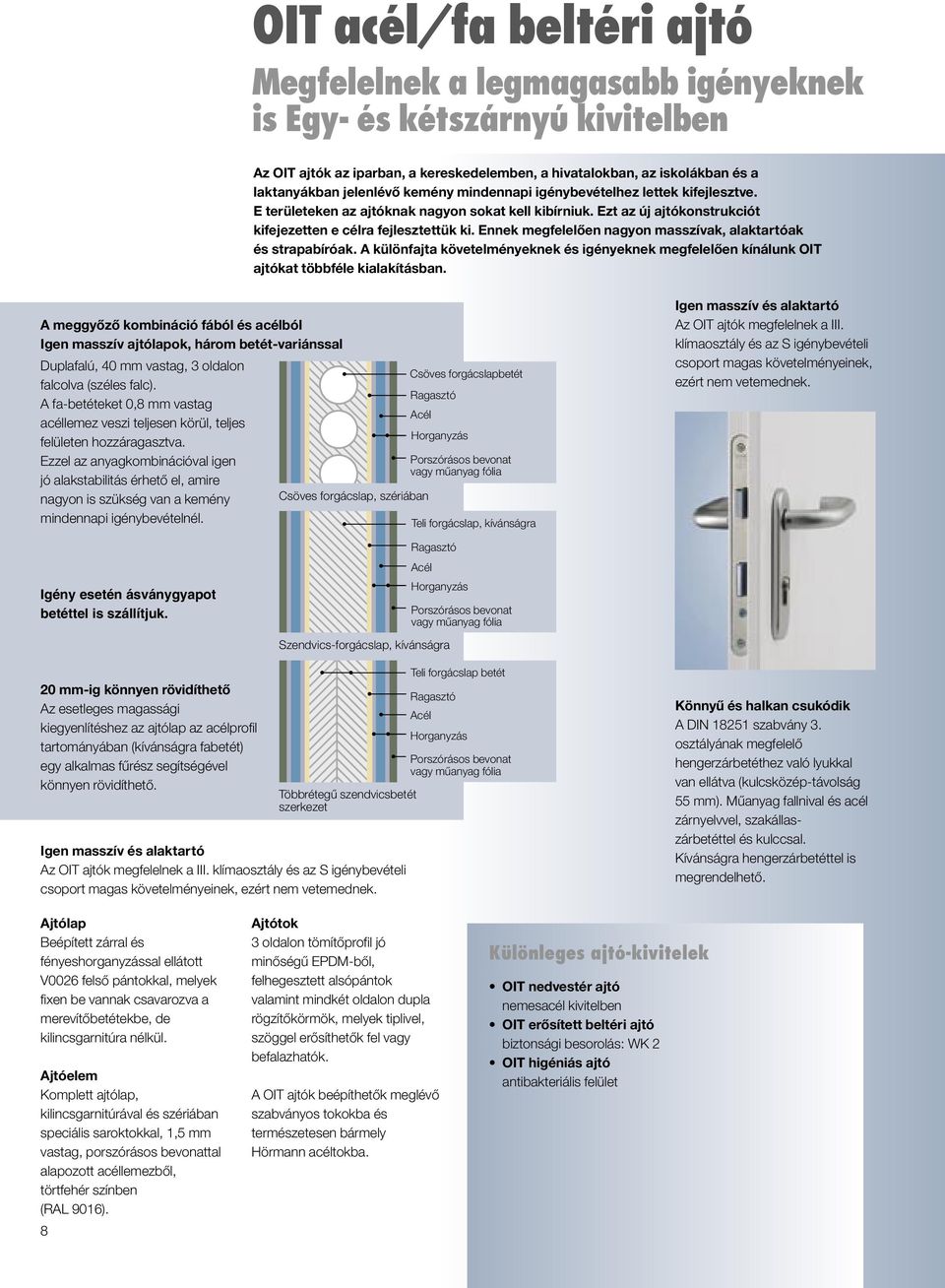 Ennek megfelelően nagyon masszívak, alaktartóak és strapabíróak. A különfajta követelményeknek és igényeknek megfelelően kínálunk OIT ajtókat többféle kialakításban.