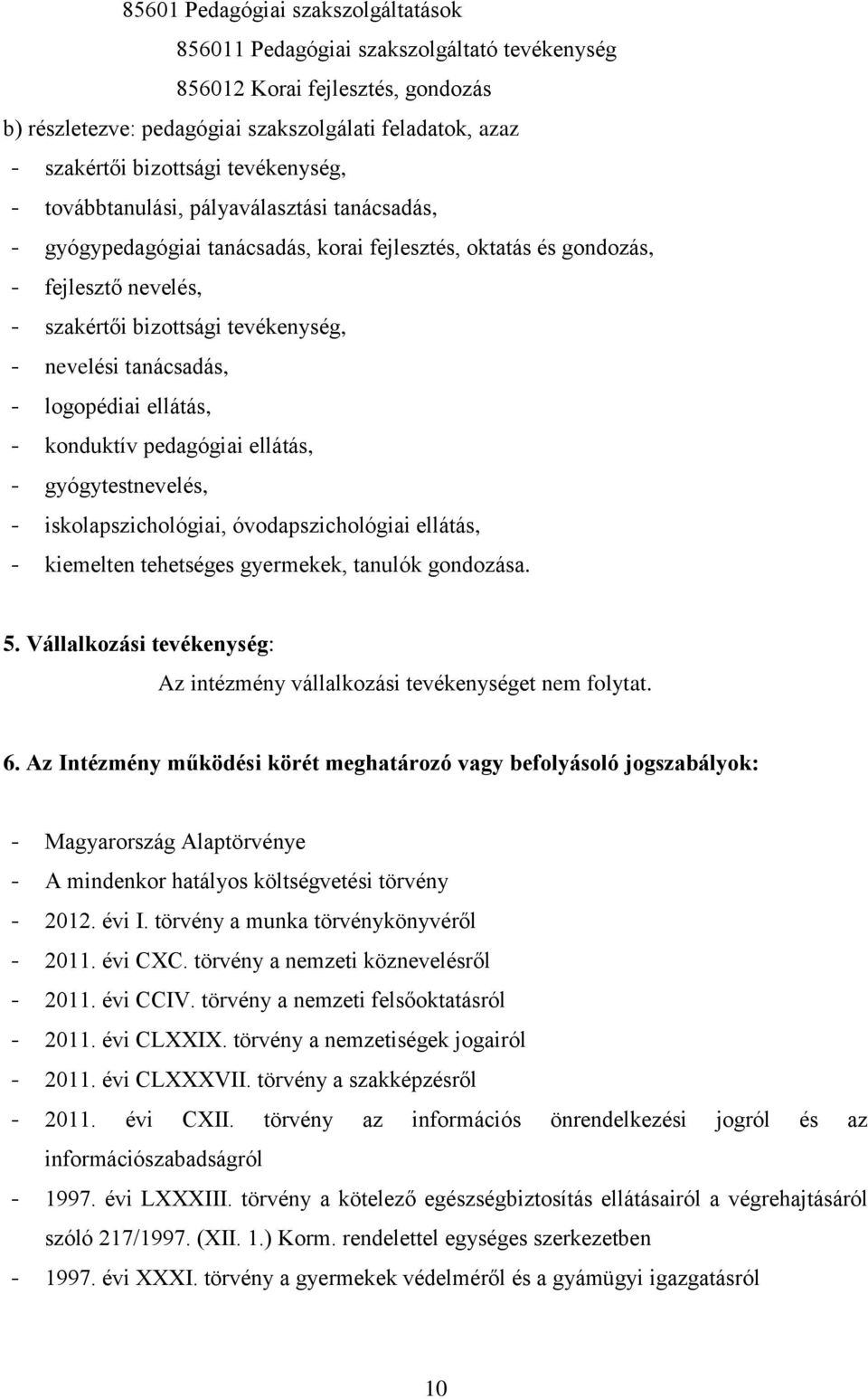 tanácsadás, - logopédiai ellátás, - konduktív pedagógiai ellátás, - gyógytestnevelés, - iskolapszichológiai, óvodapszichológiai ellátás, - kiemelten tehetséges gyermekek, tanulók gondozása. 5.