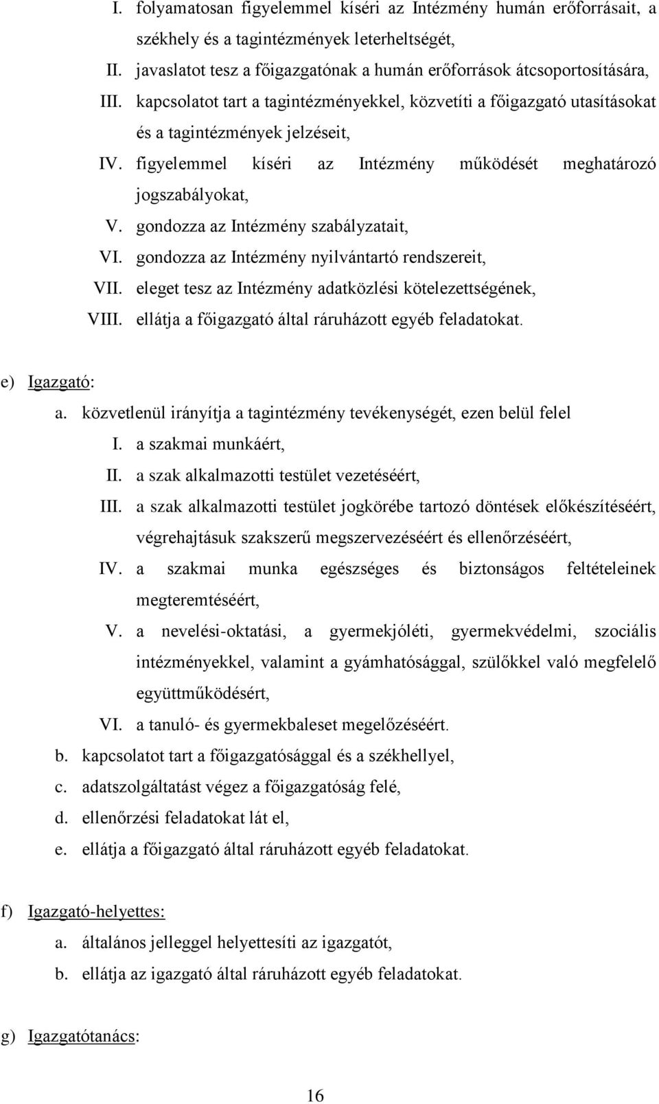 gondozza az Intézmény szabályzatait, VI. gondozza az Intézmény nyilvántartó rendszereit, VII. eleget tesz az Intézmény adatközlési kötelezettségének, VIII.