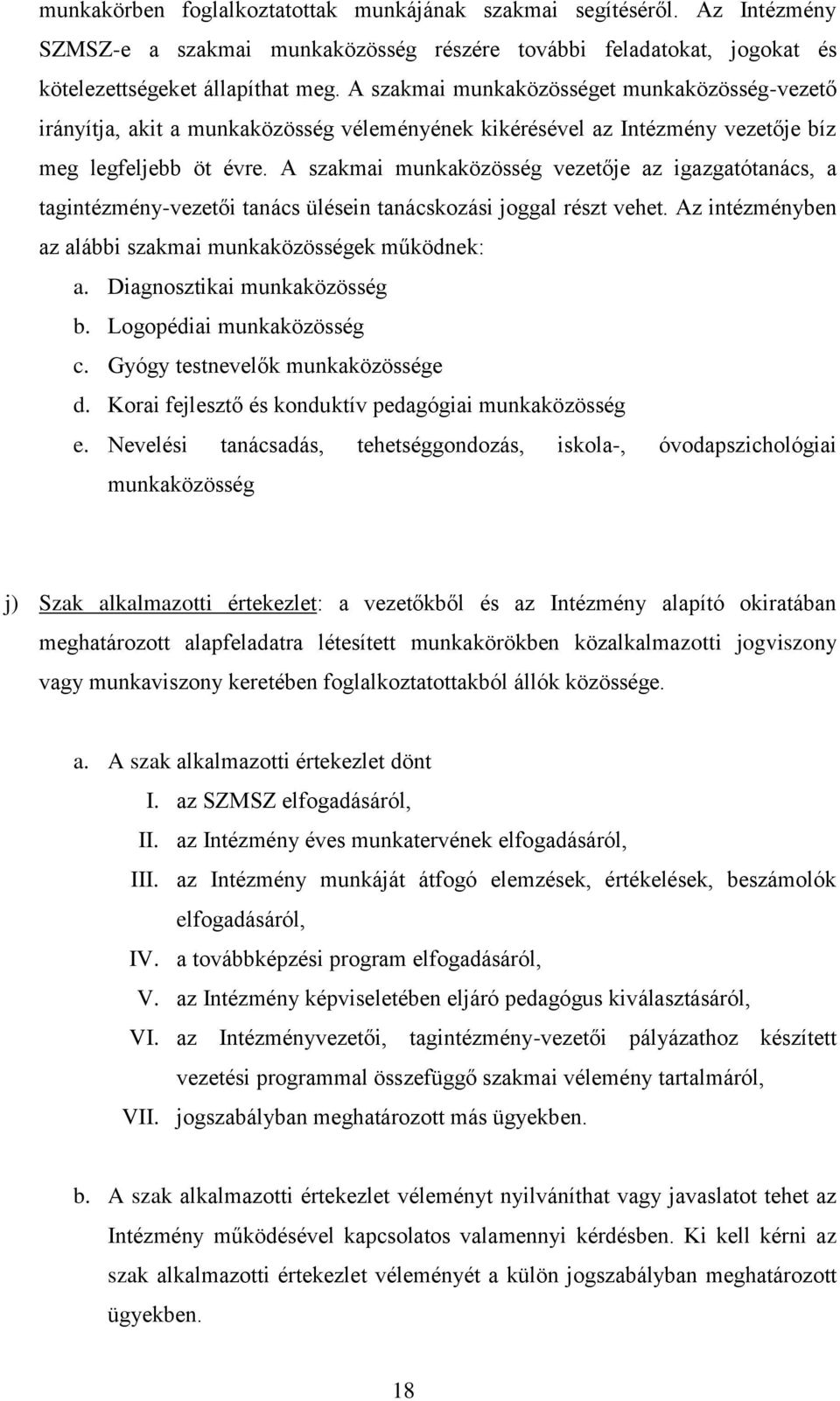 A szakmai munkaközösség vezetője az igazgatótanács, a tagintézmény-vezetői tanács ülésein tanácskozási joggal részt vehet. Az intézményben az alábbi szakmai munkaközösségek működnek: a.