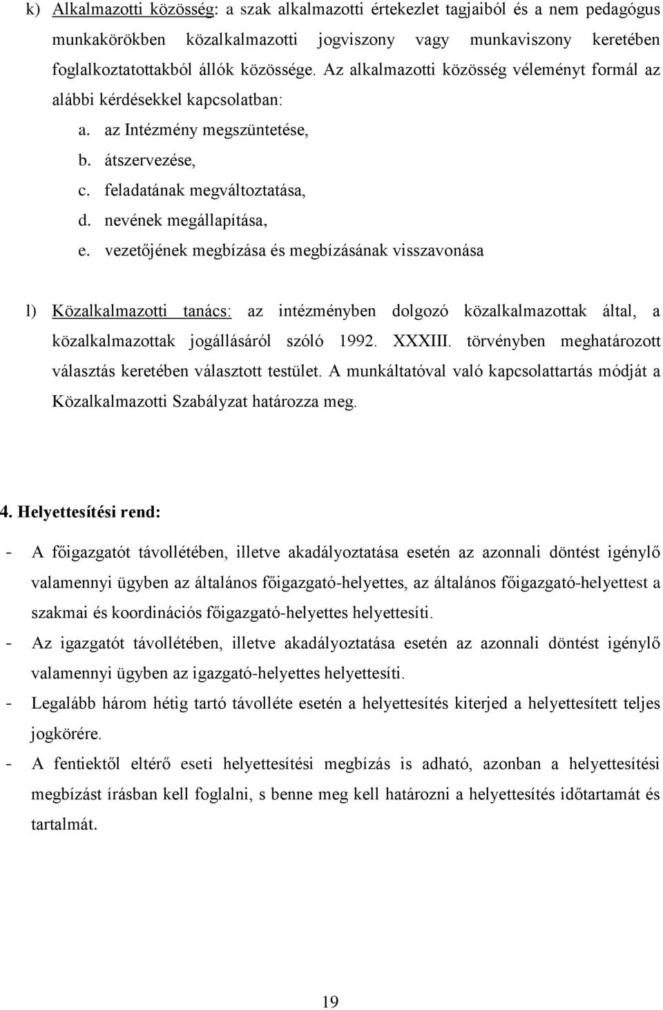 vezetőjének megbízása és megbízásának visszavonása l) Közalkalmazotti tanács: az intézményben dolgozó közalkalmazottak által, a közalkalmazottak jogállásáról szóló 1992. XXXIII.