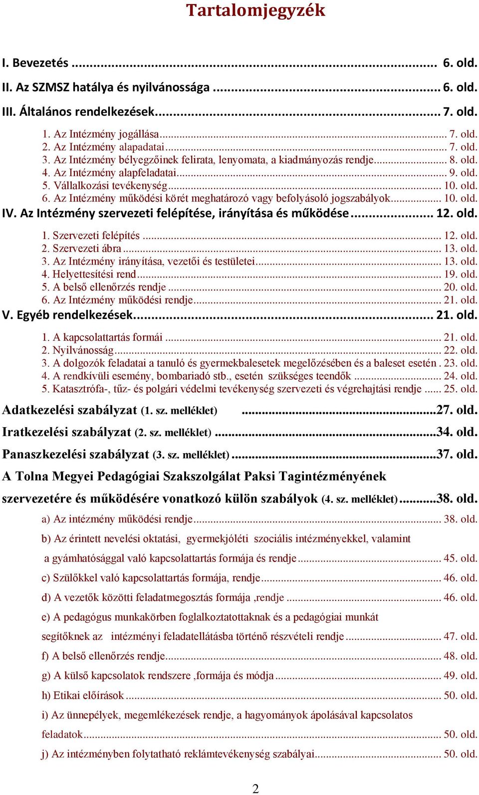 Az Intézmény működési körét meghatározó vagy befolyásoló jogszabályok... 10. old. IV. Az Intézmény szervezeti felépítése, irányítása és működése... 12. old. 1. Szervezeti felépítés... 12. old. 2.