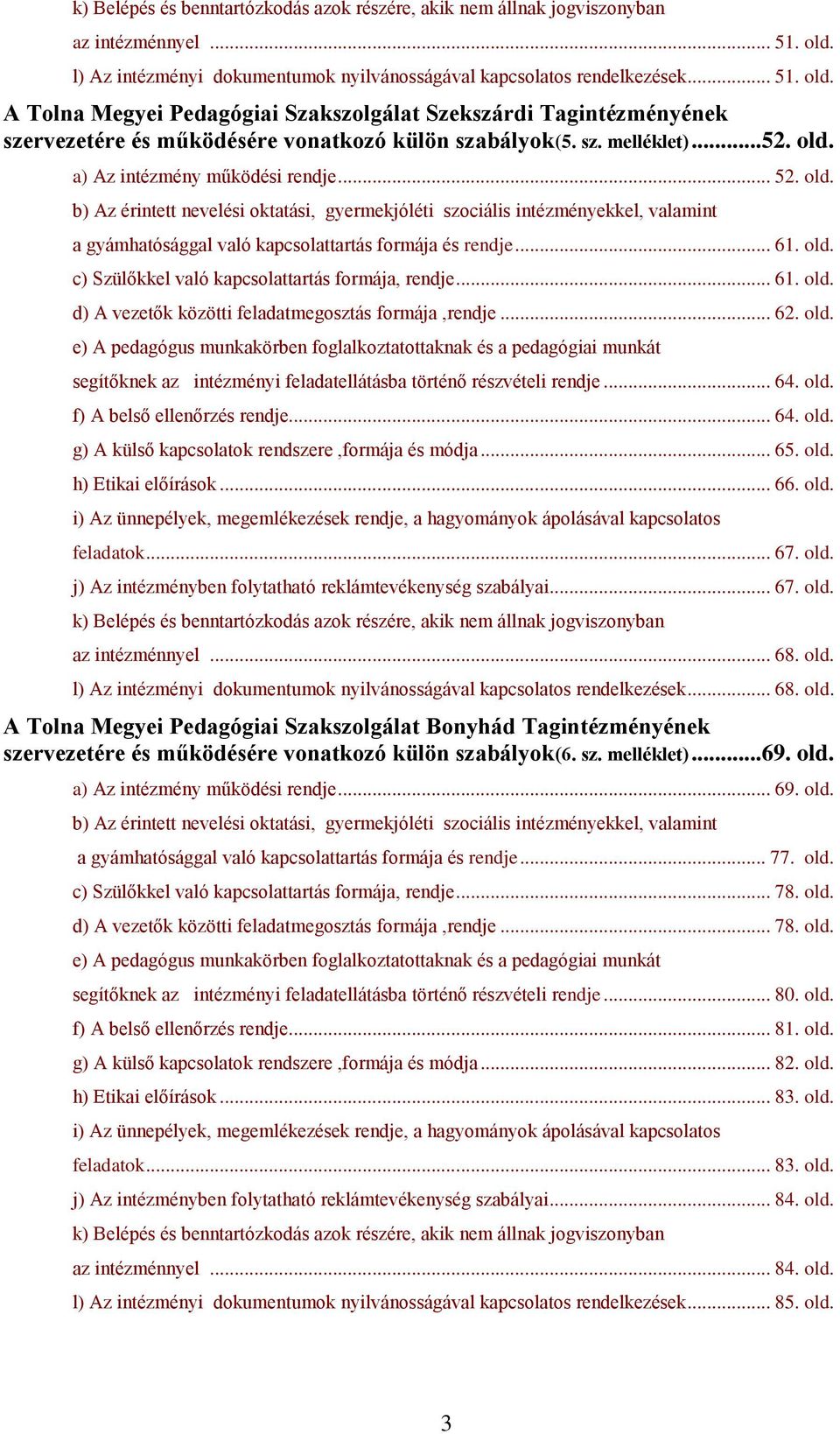 A Tolna Megyei Pedagógiai Szakszolgálat Szekszárdi Tagintézményének szervezetére és működésére vonatkozó külön szabályok(5. sz. melléklet)...52. old.