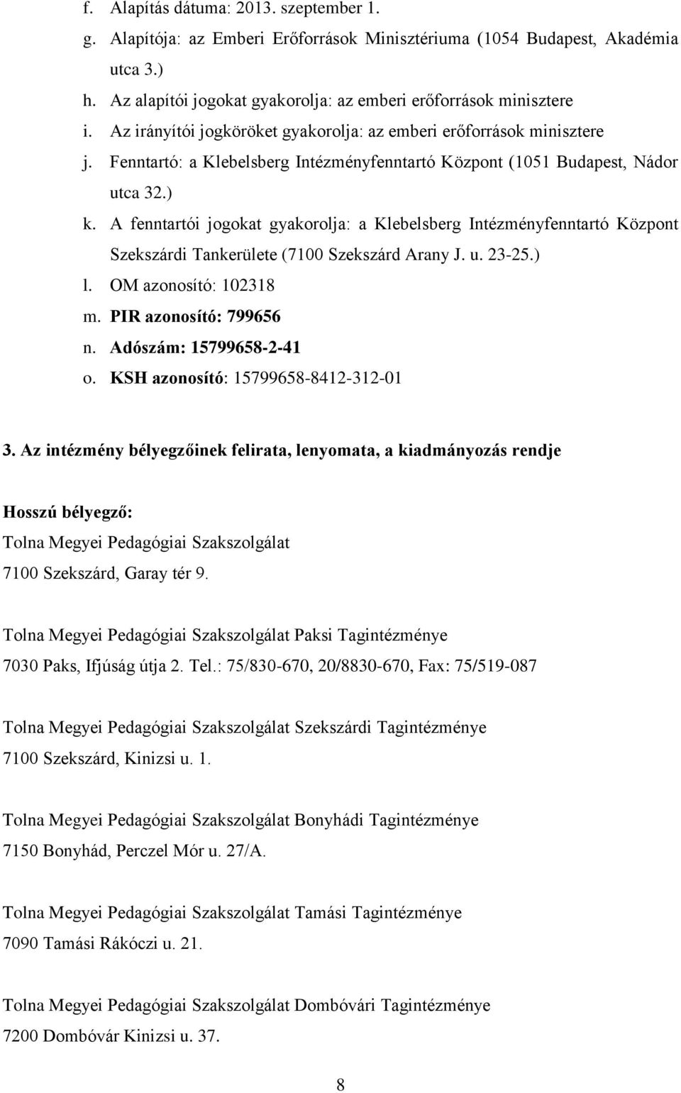 A fenntartói jogokat gyakorolja: a Klebelsberg Intézményfenntartó Központ Szekszárdi Tankerülete (7100 Szekszárd Arany J. u. 23-25.) l. OM azonosító: 102318 m. PIR azonosító: 799656 n.