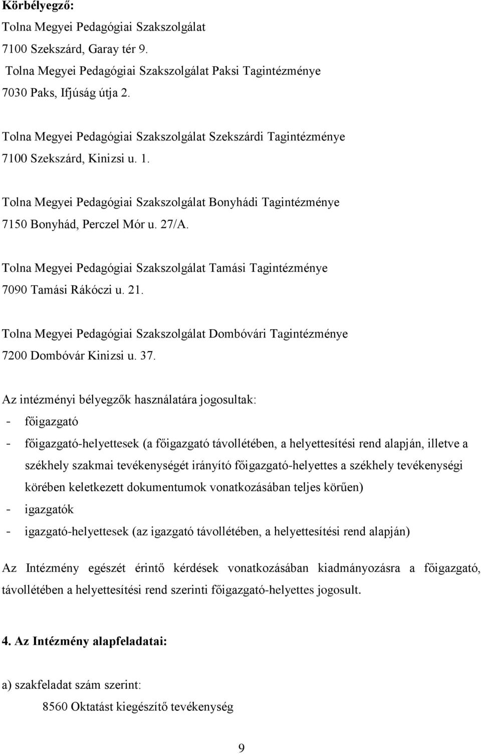 Tolna Megyei Pedagógiai Szakszolgálat Tamási Tagintézménye 7090 Tamási Rákóczi u. 21. Tolna Megyei Pedagógiai Szakszolgálat Dombóvári Tagintézménye 7200 Dombóvár Kinizsi u. 37.