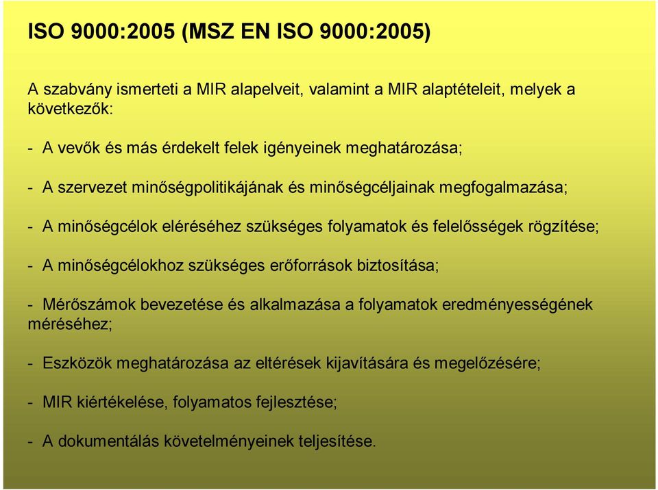 felelősségek rögzítése; - A minőségcélokhoz szükséges erőforrások biztosítása; - Mérőszámok bevezetése és alkalmazása a folyamatok eredményességének