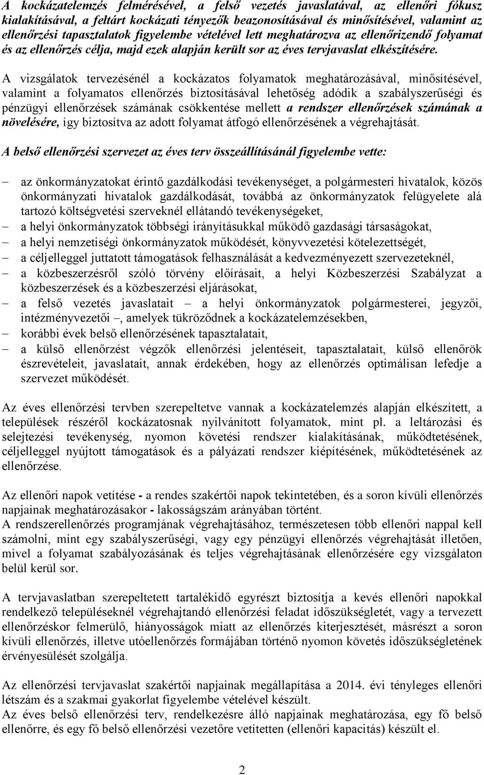 A vizsgálatok tervezésénél a kockázatos folyamatok meghatározásával, minősítésel, valamint a folyamatos biztosításával lehetőség adódik a szabályszerűségi és pénzügyi ek számának csökkentése mellett