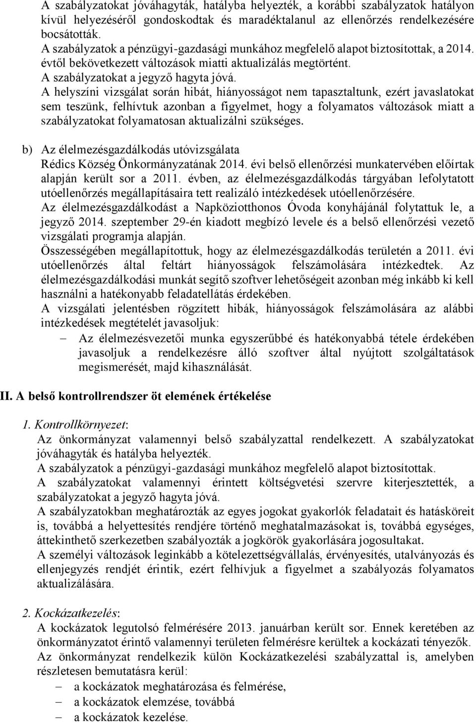 A helyszíni vizsgálat során hibát, hiányosságot nem tapasztaltunk, ezért javaslatokat sem teszünk, felhívtuk azonban a figyelmet, hogy a folyamatos változások miatt a szabályzatokat folyamatosan