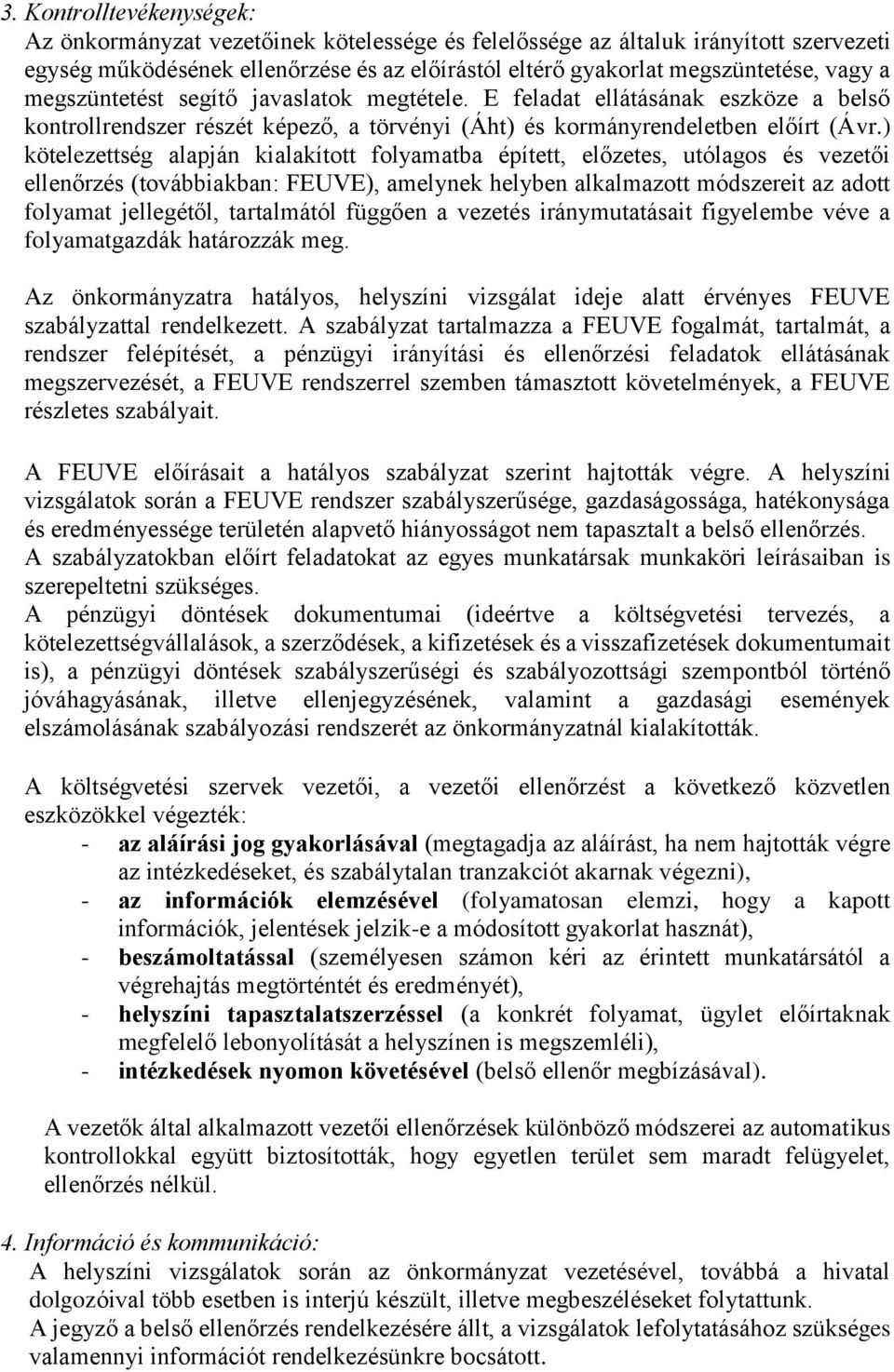 ) kötelezettség alapján kialakított folyamatba épített, előzetes, utólagos és vezetői ellenőrzés (továbbiakban: FEUVE), amelynek helyben alkalmazott módszereit az adott folyamat jellegétől,