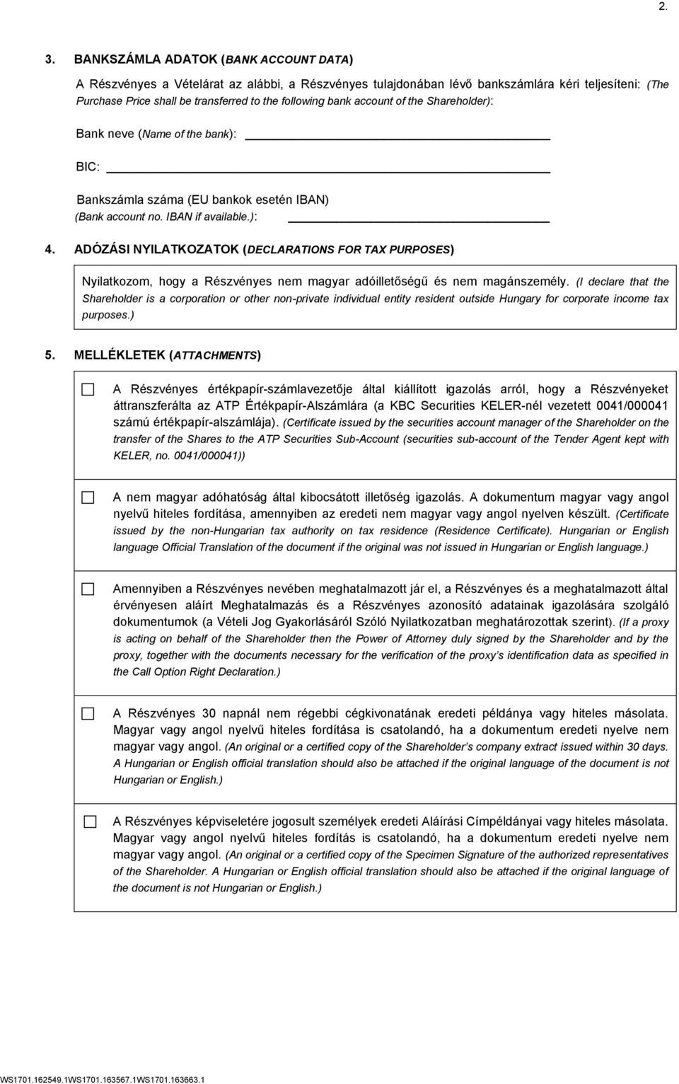 ADÓZÁSI NYILATKOZATOK (DECLARATIONS FOR TAX PURPOSES) Nyilatkozom, hogy a Részvényes nem magyar adóilletőségű és nem magánszemély.