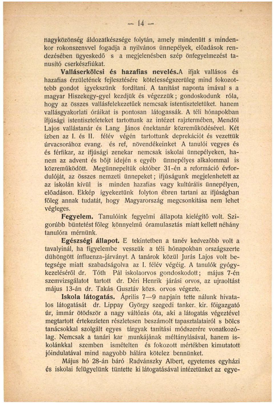 A tanítást naponta imával s a magyar Hiszekegy-gyei kezdjük és végezzük; gondoskodunk róla, hogy az összes vallásfelekezetüek nemcsak istentiszteletüket, hanem vallásgyakorlati óráikat is pontosan