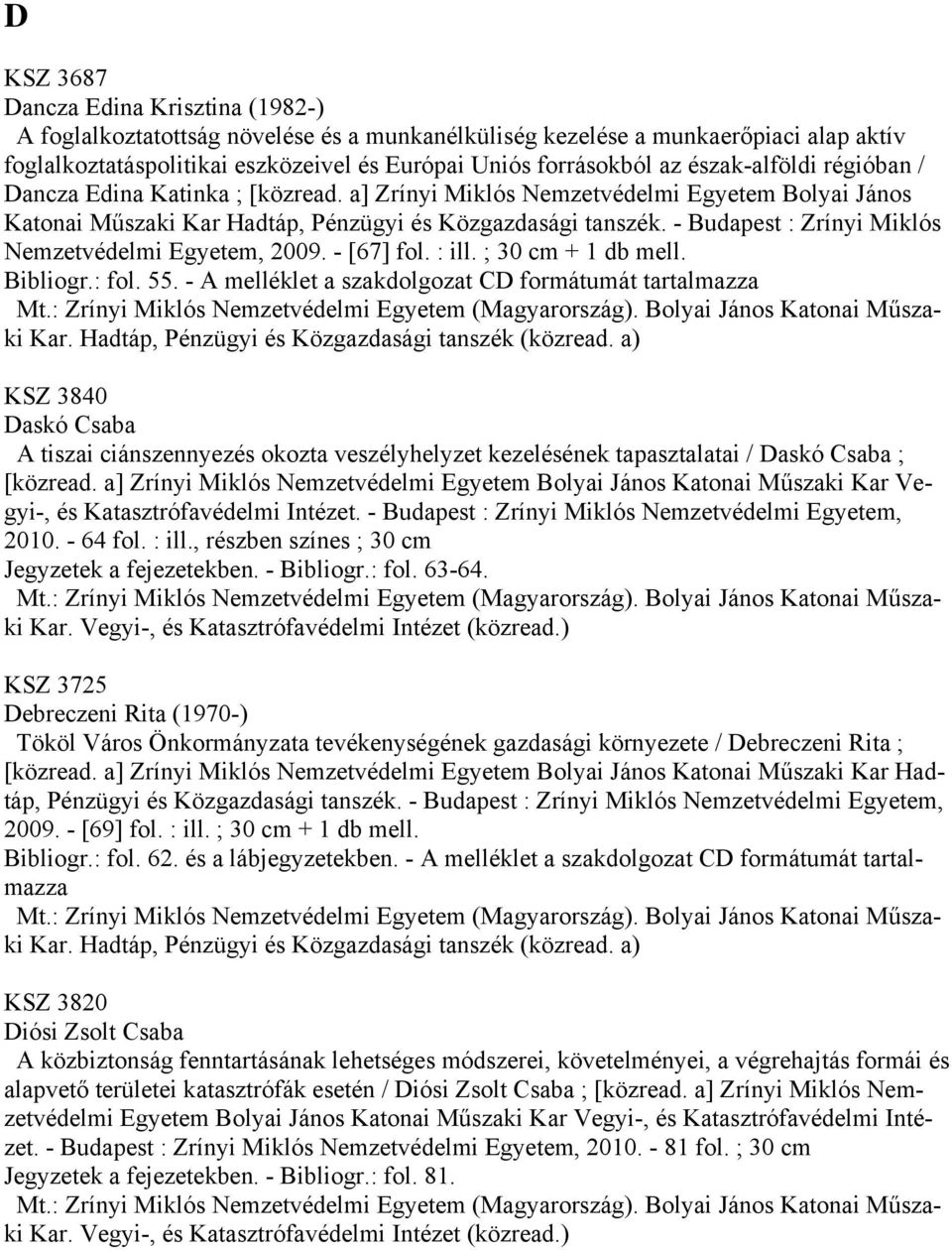 - Budapest : Zrínyi Miklós Nemzetvédelmi Egyetem, 2009. - [67] fol. : ill. ; 30 cm + 1 db mell. Bibliogr.: fol. 55.