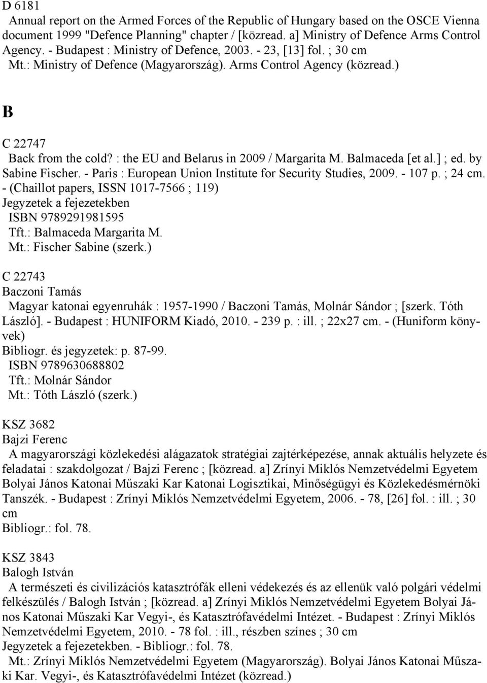 : the EU and Belarus in 2009 / Margarita M. Balmaceda [et al.] ; ed. by Sabine Fischer. - Paris : European Union Institute for Security Studies, 2009. - 107 p. ; 24 cm.