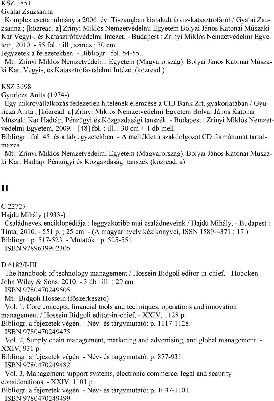 , színes ; 30 cm Jegyzetek a fejezetekben. - Bibliogr.: fol. 54-55. KSZ 3698 Gyuricza Anita (1974-) Egy mikrovállalkozás fedezetlen hitelének elemzése a CIB Bank Zrt.