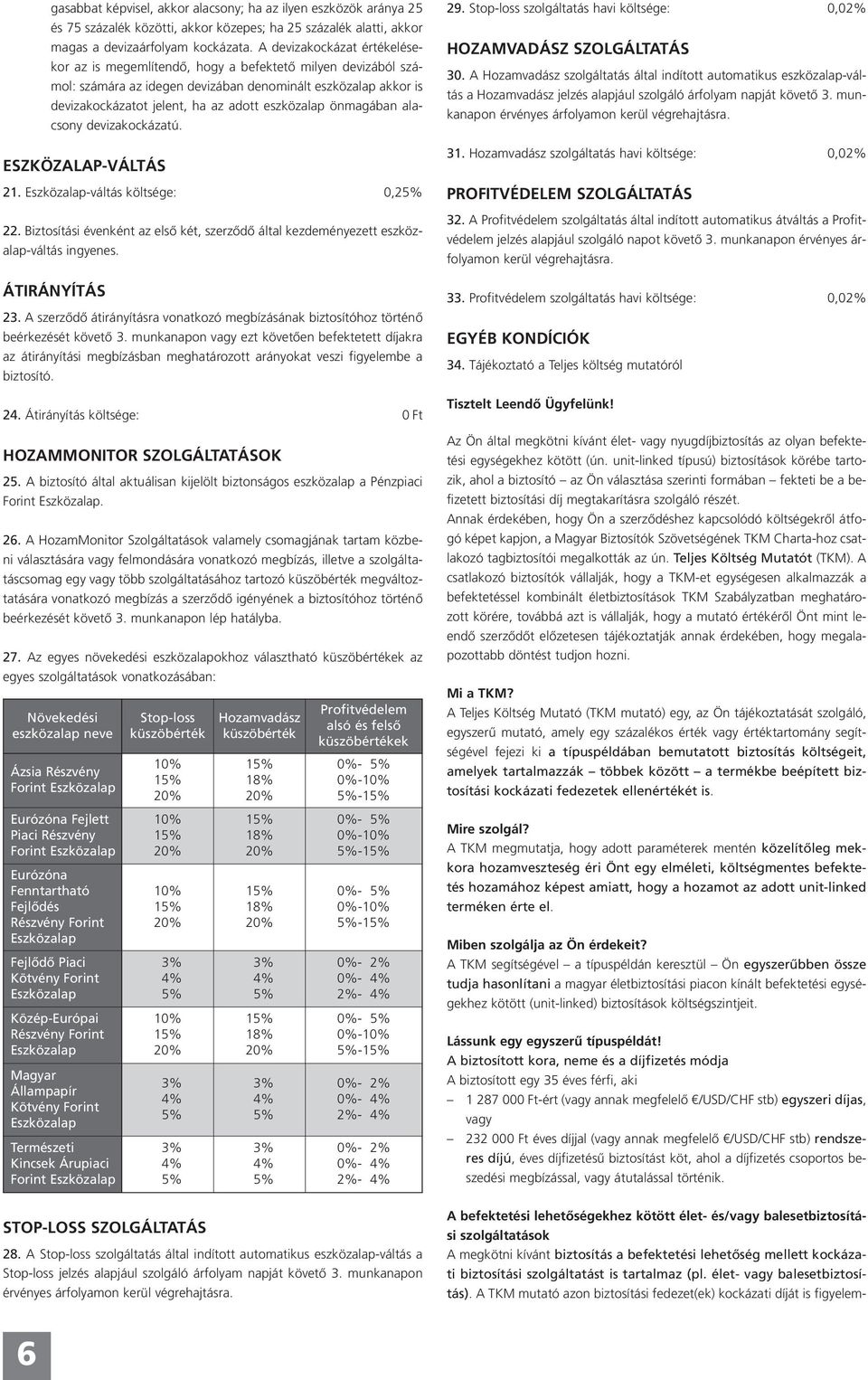 önmagában alacsony devizakockázatú. ESZKÖZALAP-VÁLTÁS 21. -váltás költsége: 0,2 22. Biztosítási évenként az első két, szerződő által kezdeményezett eszközalap-váltás ingyenes. ÁTIRÁNYÍTÁS 23.