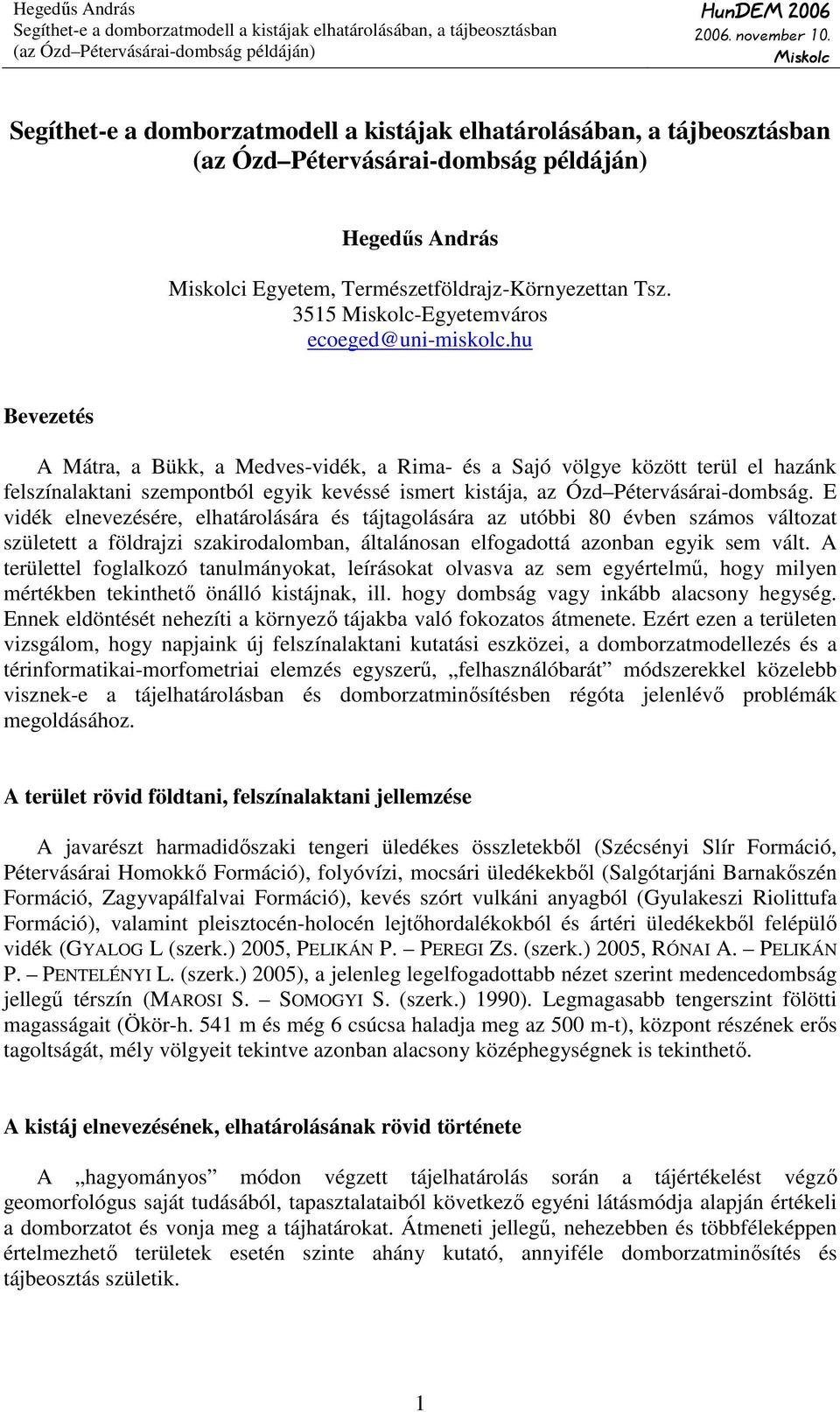 E vidék elnevezésére, elhatárolására és tájtagolására az utóbbi 80 évben számos változat született a földrajzi szakirodalomban, általánosan elfogadottá azonban egyik sem vált.