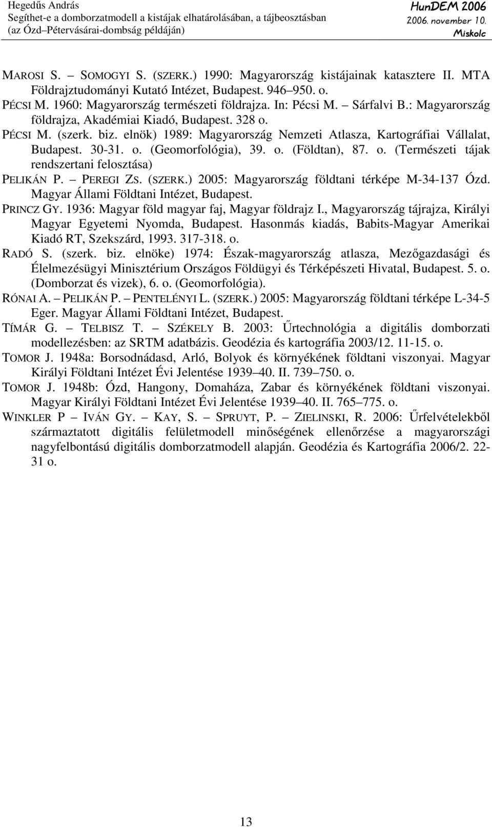 o. (Földtan), 87. o. (Természeti tájak rendszertani felosztása) PELIKÁN P. PEREGI ZS. (SZERK.) 2005: Magyarország földtani térképe M-34-137 Ózd. Magyar Állami Földtani Intézet, Budapest. PRINCZ GY.