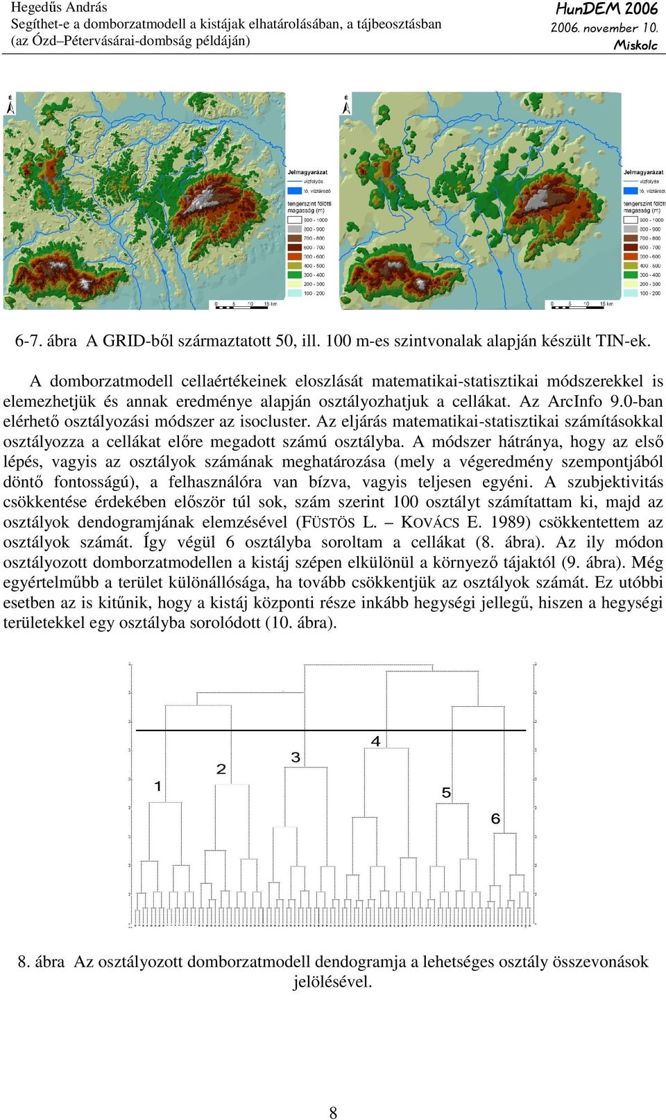 0-ban elérhetı osztályozási módszer az isocluster. Az eljárás matematikai-statisztikai számításokkal osztályozza a cellákat elıre megadott számú osztályba.