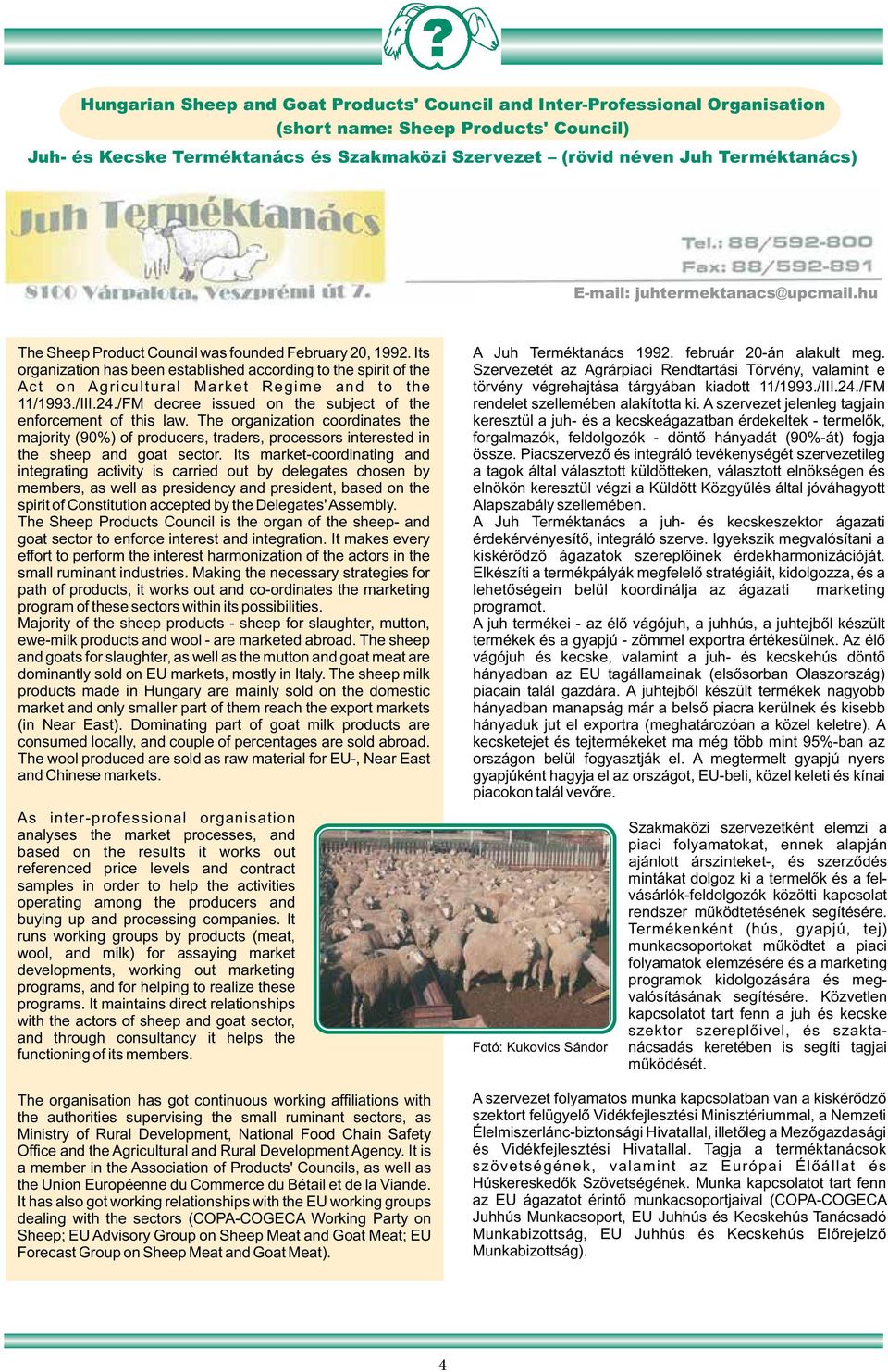 Its organization has been established according to the spirit of the Act on Agricultural Market Regime and to the 11/1993./III.24./FM decree issued on the subject of the enforcement of this law.