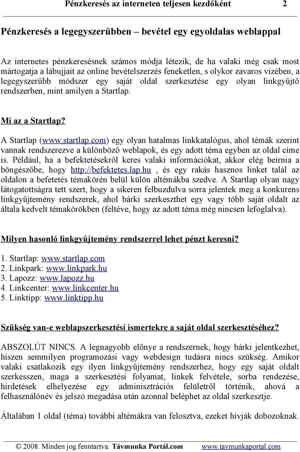 Mi az a Startlap? A Startlap (www.startlap.com) egy olyan hatalmas linkkatalógus, ahol témák szerint vannak rendszerezve a különböző weblapok, és egy adott téma egyben az oldal címe is.