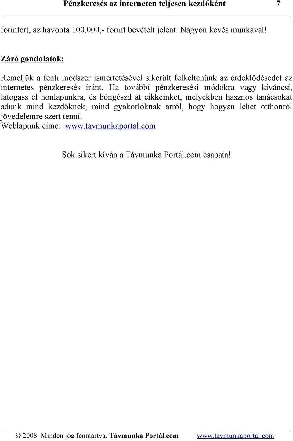 Ha további pénzkeresési módokra vagy kíváncsi, látogass el honlapunkra, és böngészd át cikkeinket, melyekben hasznos tanácsokat adunk mind