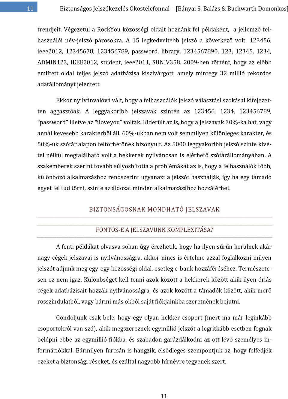 2009-ben történt, hogy az előbb említett oldal teljes jelszó adatbázisa kiszivárgott, amely mintegy 32 millió rekordos adatállományt jelentett.