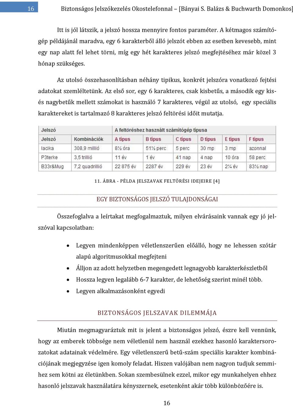 szükséges. Az utolsó összehasonlításban néhány tipikus, konkrét jelszóra vonatkozó fejtési adatokat szemléltetünk.