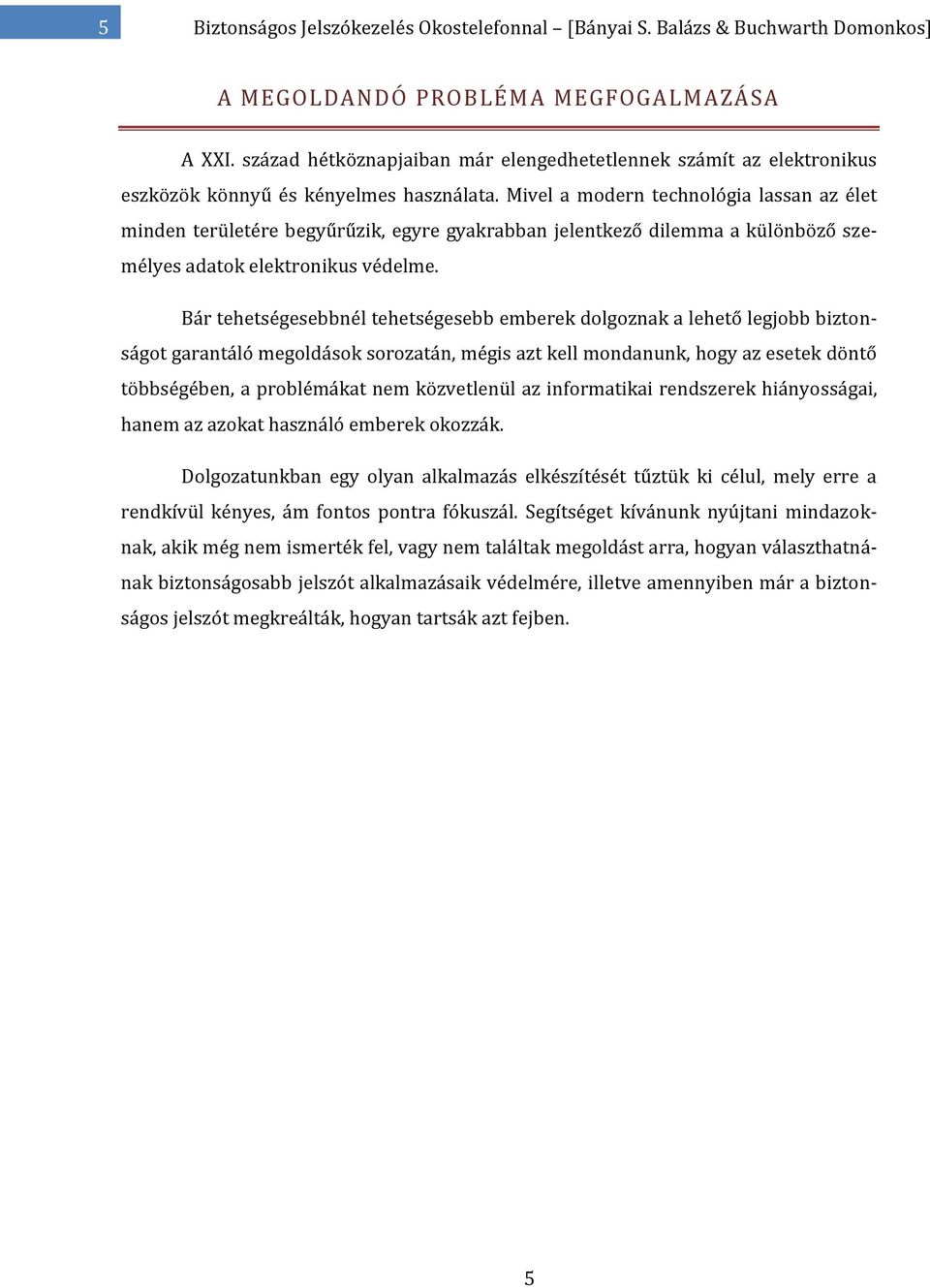 Mivel a modern technológia lassan az élet minden területére begyűrűzik, egyre gyakrabban jelentkező dilemma a különböző személyes adatok elektronikus védelme.