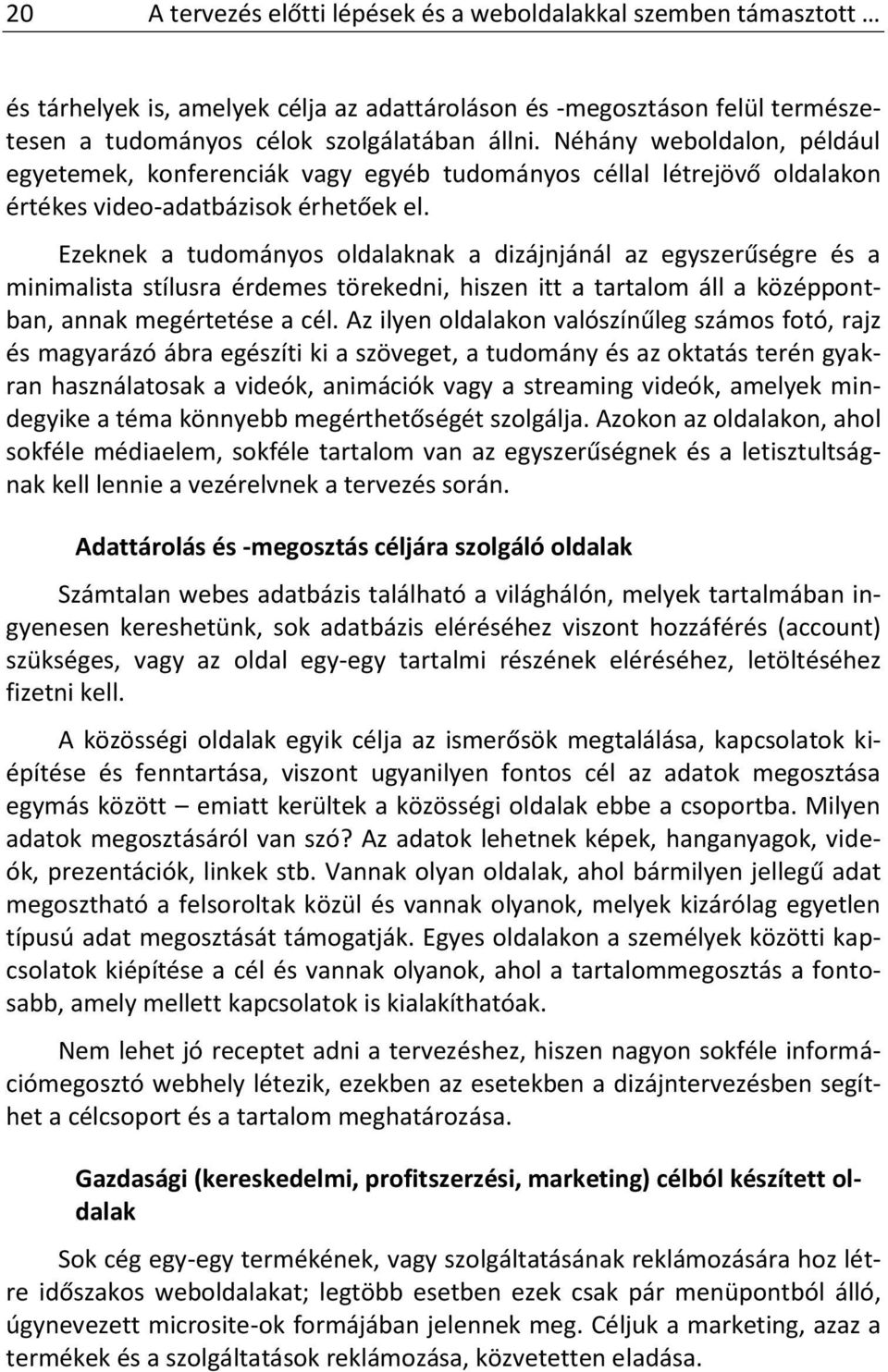 Ezeknek a tudományos oldalaknak a dizájnjánál az egyszerűségre és a minimalista stílusra érdemes törekedni, hiszen itt a tartalom áll a középpontban, annak megértetése a cél.