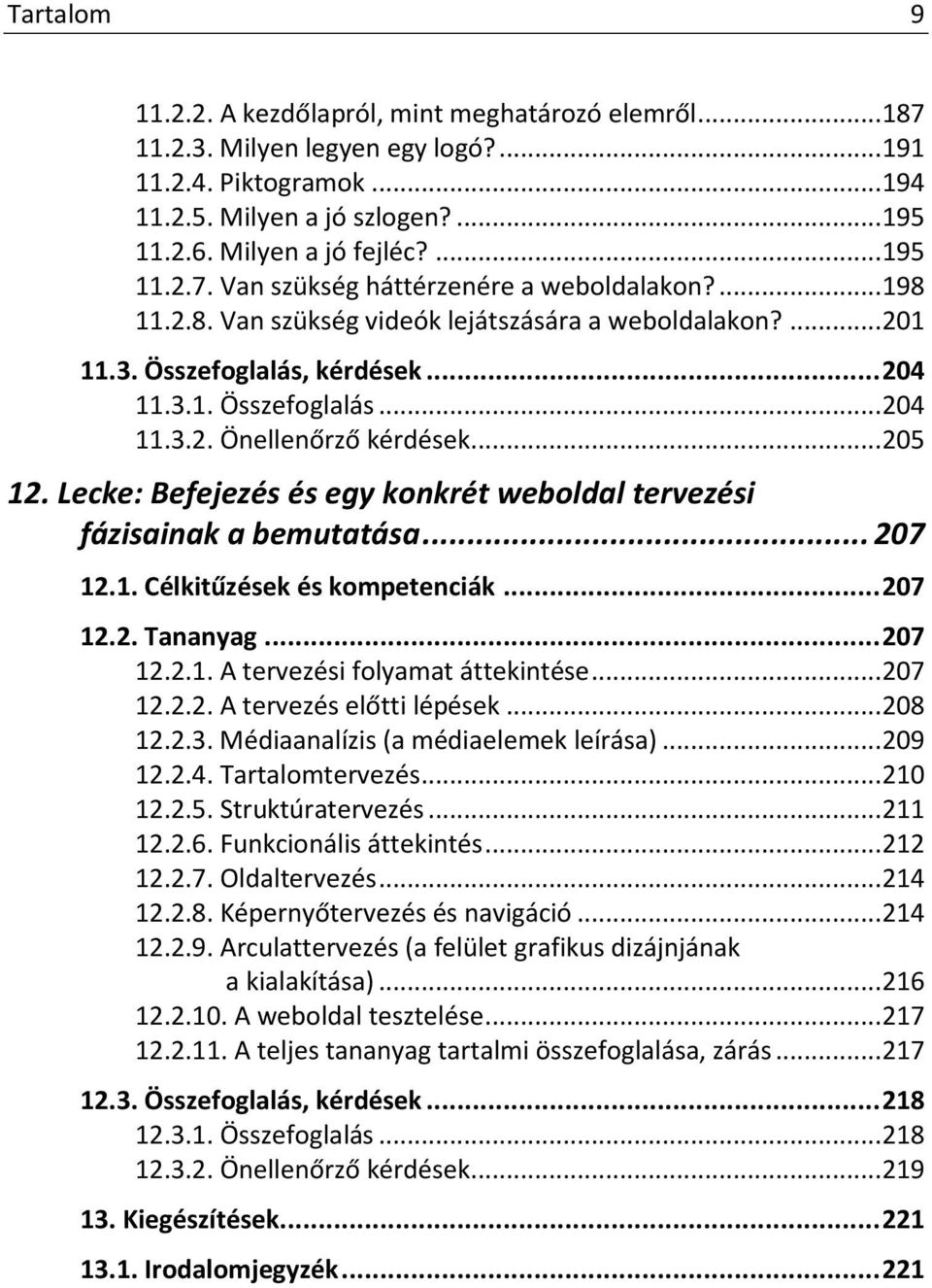 .. 205 12. Lecke: Befejezés és egy konkrét weboldal tervezési fázisainak a bemutatása... 207 12.1. Célkitűzések és kompetenciák... 207 12.2. Tananyag... 207 12.2.1. A tervezési folyamat áttekintése.