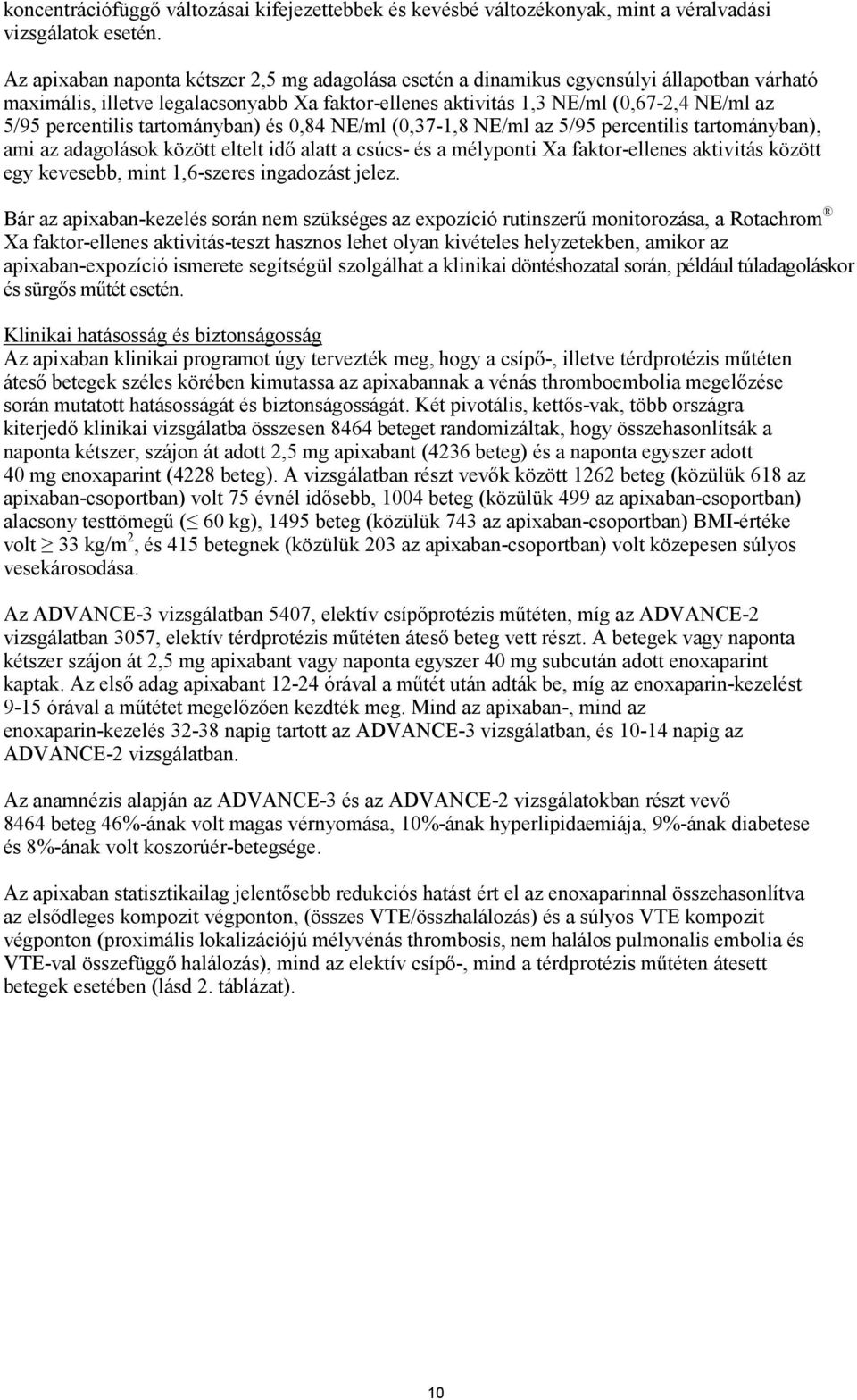 percentilis tartományban) és 0,84 NE/ml (0,37-1,8 NE/ml az 5/95 percentilis tartományban), ami az adagolások között eltelt idő alatt a csúcs- és a mélyponti Xa faktor-ellenes aktivitás között egy