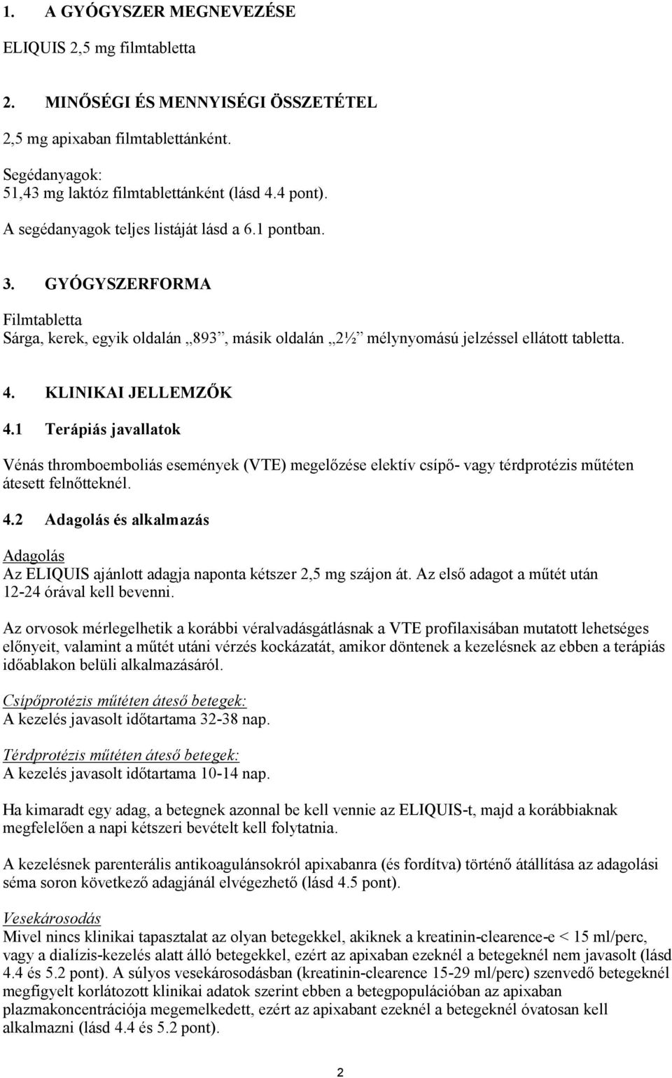 1 Terápiás javallatok Vénás thromboemboliás események (VTE) megelőzése elektív csípő- vagy térdprotézis műtéten átesett felnőtteknél. 4.