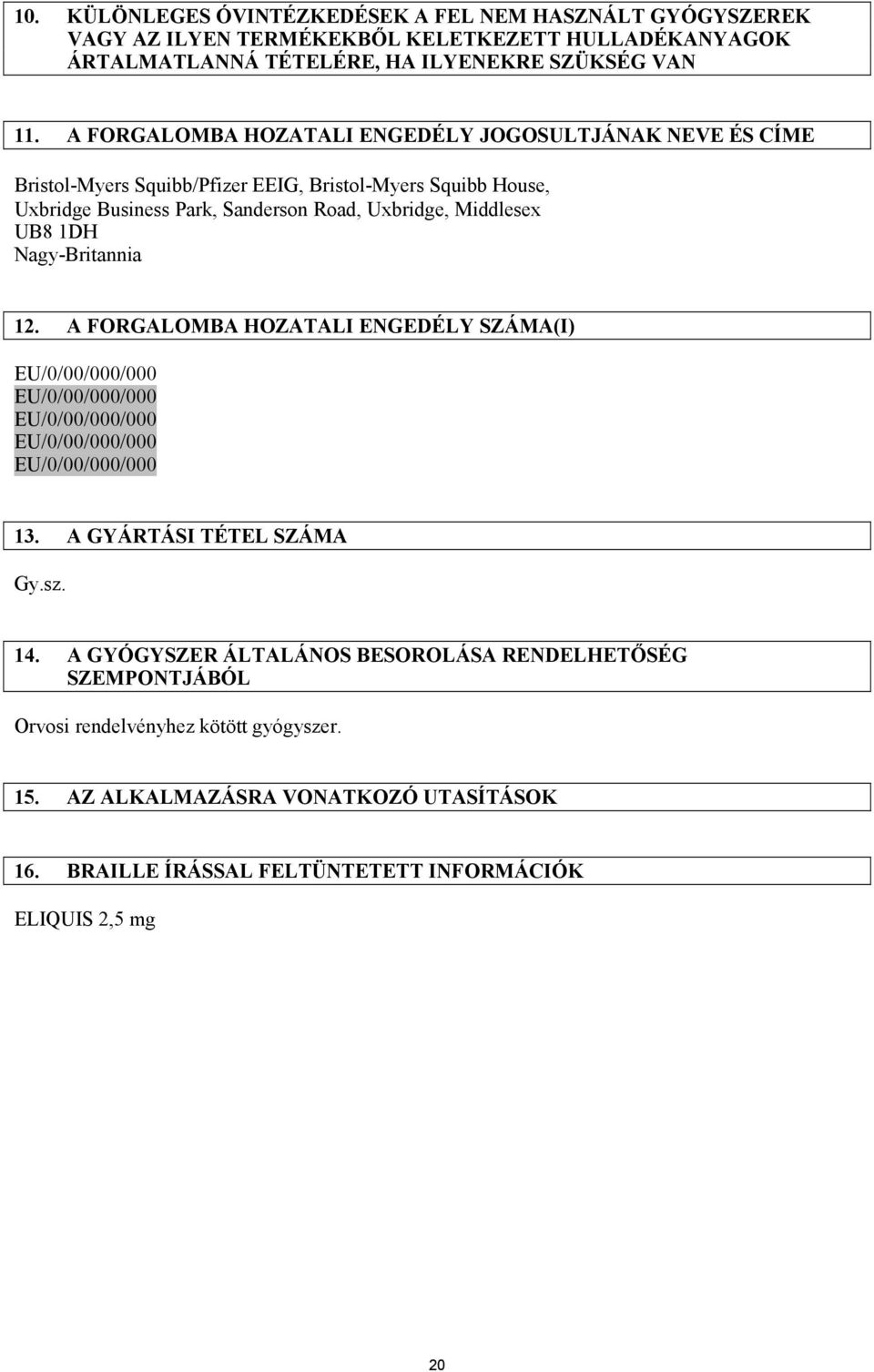 1DH Nagy-Britannia 12. A FORGALOMBA HOZATALI ENGEDÉLY SZÁMA(I) EU/0/00/000/000 EU/0/00/000/000 EU/0/00/000/000 EU/0/00/000/000 EU/0/00/000/000 13. A GYÁRTÁSI TÉTEL SZÁMA Gy.sz. 14.