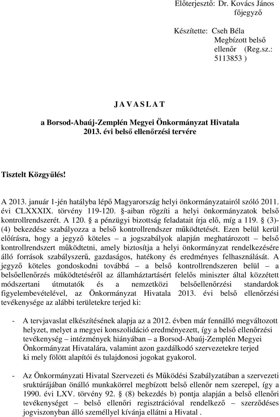 -aiban rögzíti a helyi önkormányzatok belső kontrollrendszerét. A 120. a pénzügyi bizottság feladatait írja elő, míg a 119. (3)- (4) bekezdése szabályozza a belső kontrollrendszer működtetését.