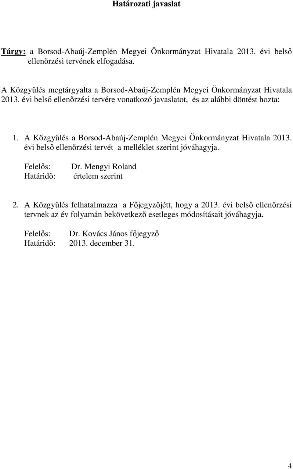 A Közgyűlés a Borsod-Abaúj-Zemplén Megyei Önkormányzat Hivatala 2013. évi belső ellenőrzési tervét a melléklet szerint jóváhagyja. Felelős: Határidő: Dr.