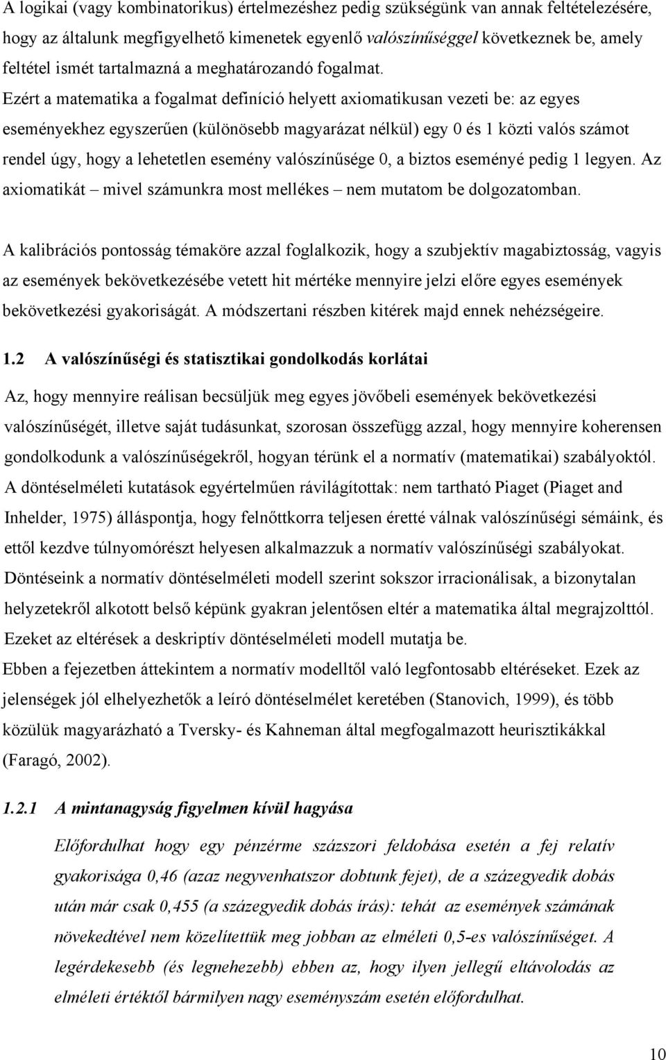 Ezért a matematika a fogalmat definíció helyett axiomatikusan vezeti be: az egyes eseményekhez egyszerűen (különösebb magyarázat nélkül) egy 0 és 1 közti valós számot rendel úgy, hogy a lehetetlen