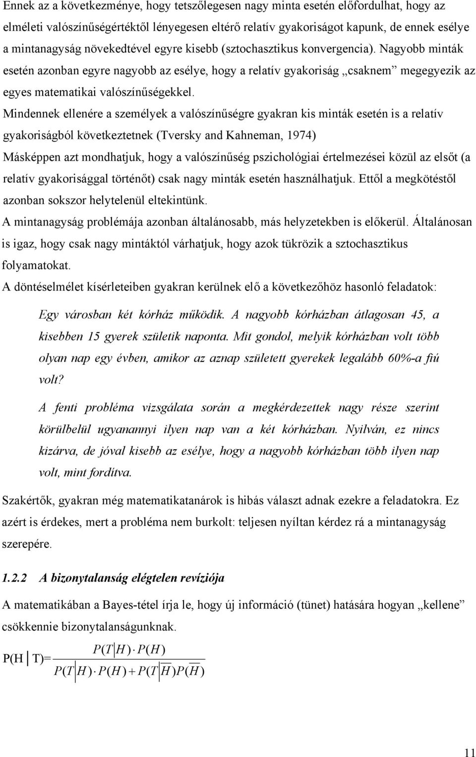 Mindennek ellenére a személyek a valószínűségre gyakran kis minták esetén is a relatív gyakoriságból következtetnek (Tversky and Kahneman, 1974) Másképpen azt mondhatjuk, hogy a valószínűség