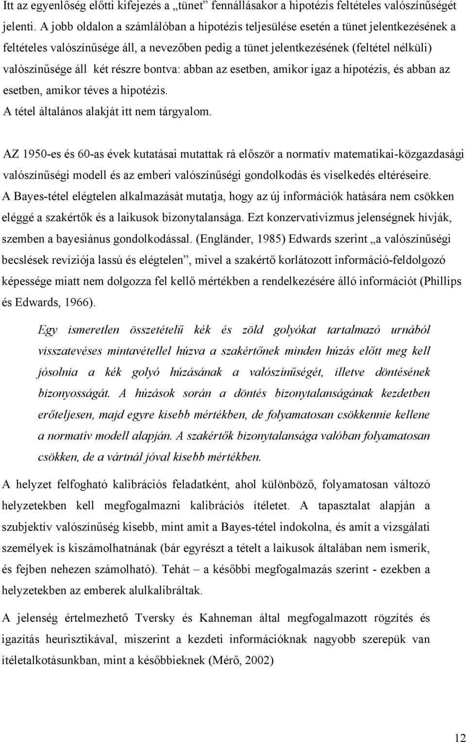 részre bontva: abban az esetben, amikor igaz a hipotézis, és abban az esetben, amikor téves a hipotézis. A tétel általános alakját itt nem tárgyalom.