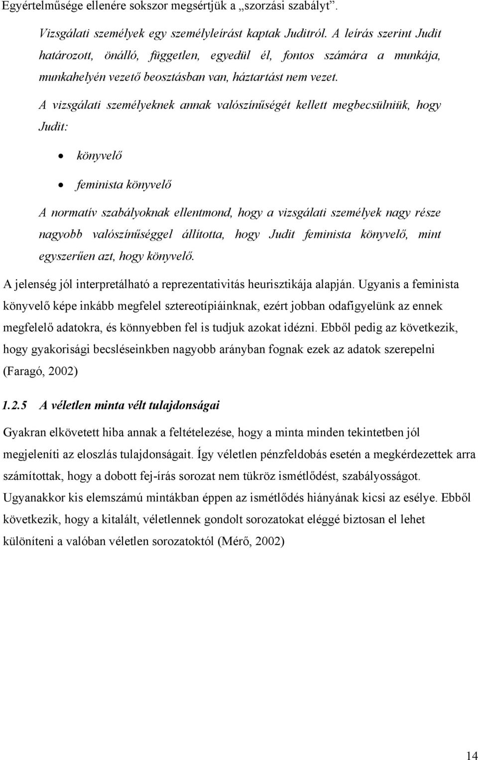 A vizsgálati személyeknek annak valószínűségét kellett megbecsülniük, hogy Judit: könyvelő feminista könyvelő A normatív szabályoknak ellentmond, hogy a vizsgálati személyek nagy része nagyobb