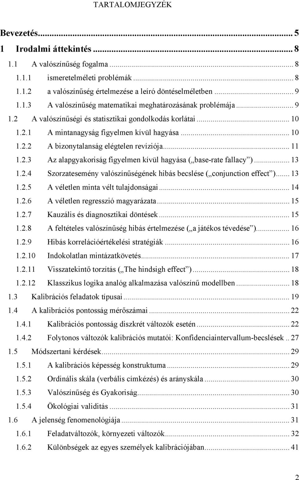 .. 13 1.2.4 Szorzatesemény valószínűségének hibás becslése ( conjunction effect )... 13 1.2.5 A véletlen minta vélt tulajdonságai... 14 1.2.6 A véletlen regresszió magyarázata... 15 1.2.7 Kauzális és diagnosztikai döntések.