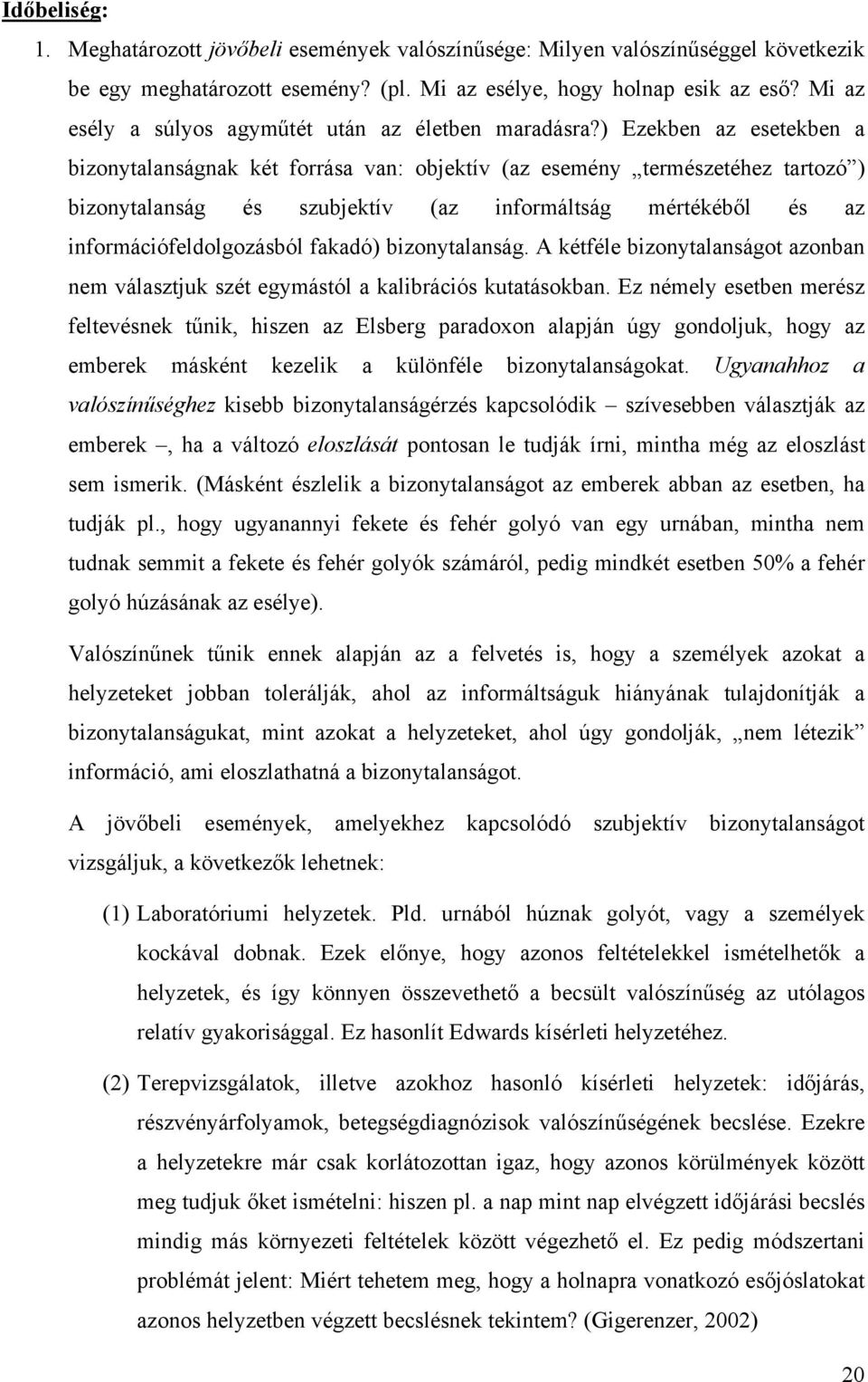 ) Ezekben az esetekben a bizonytalanságnak két forrása van: objektív (az esemény természetéhez tartozó ) bizonytalanság és szubjektív (az informáltság mértékéből és az információfeldolgozásból