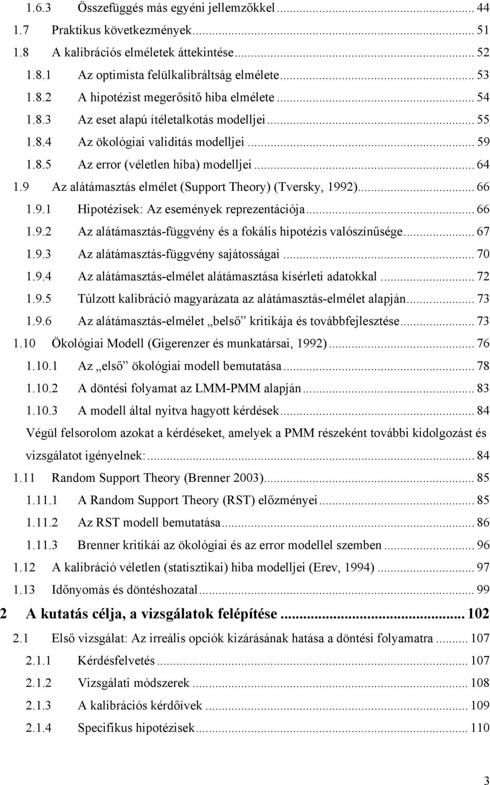 9 Az alátámasztás elmélet (Support Theory) (Tversky, 1992)... 66 1.9.1 Hipotézisek: Az események reprezentációja... 66 1.9.2 Az alátámasztás-függvény és a fokális hipotézis valószínűsége... 67 1.9.3 Az alátámasztás-függvény sajátosságai.